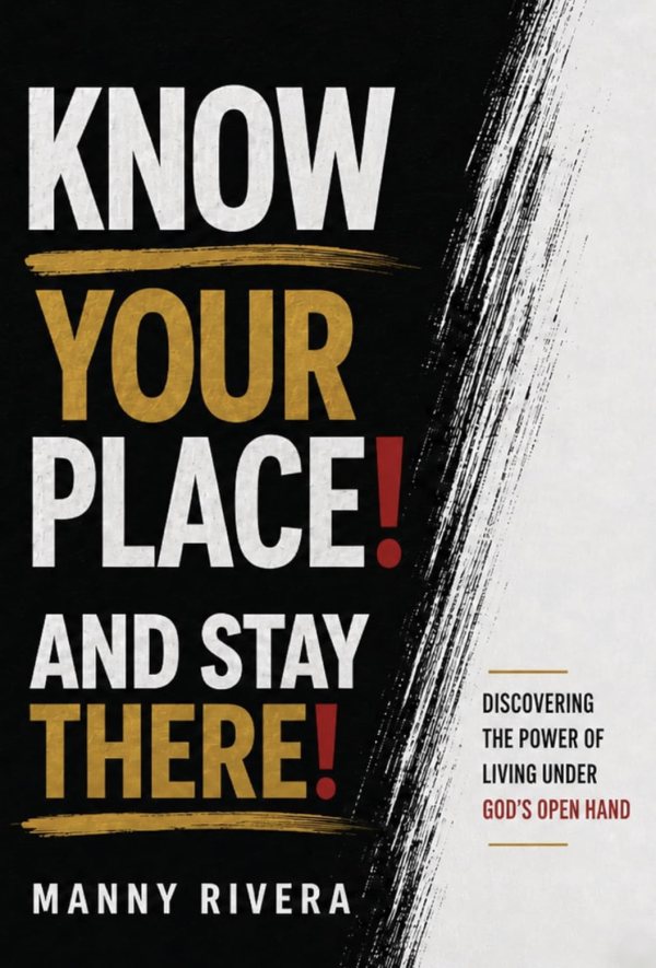 Cover of Know Your Place! And Stay There!: Discovering the Power of Living Under God's Open Hand by Manny Rivera